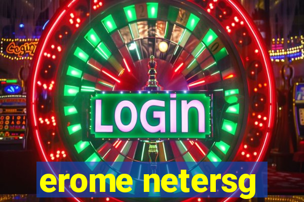 erome netersg